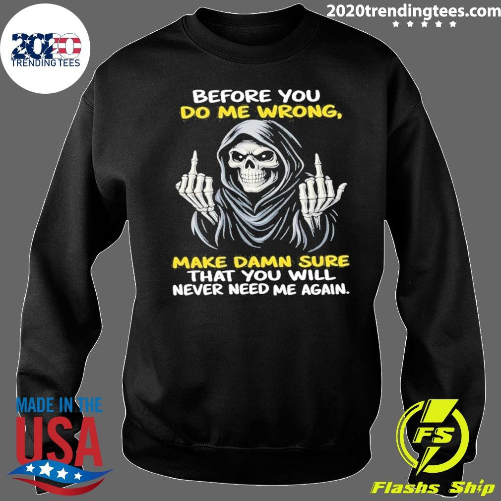 Reaper Middle Finger Before You Do Me Wrong Make Damn Sure That You Will Never Need Me Again Shirt