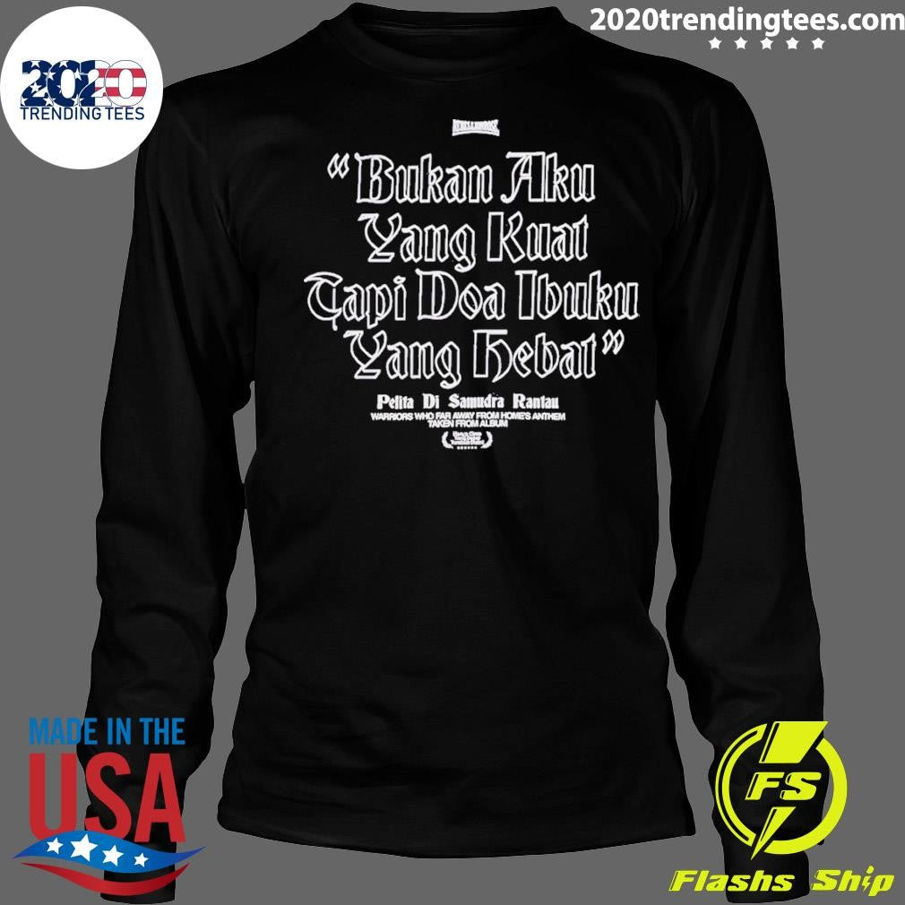 Rebellion Rose Bukan Aku Yang Kuat Tapi Doa Ibuku Yang Debat Pelita Di Samudra Rantau Shirt