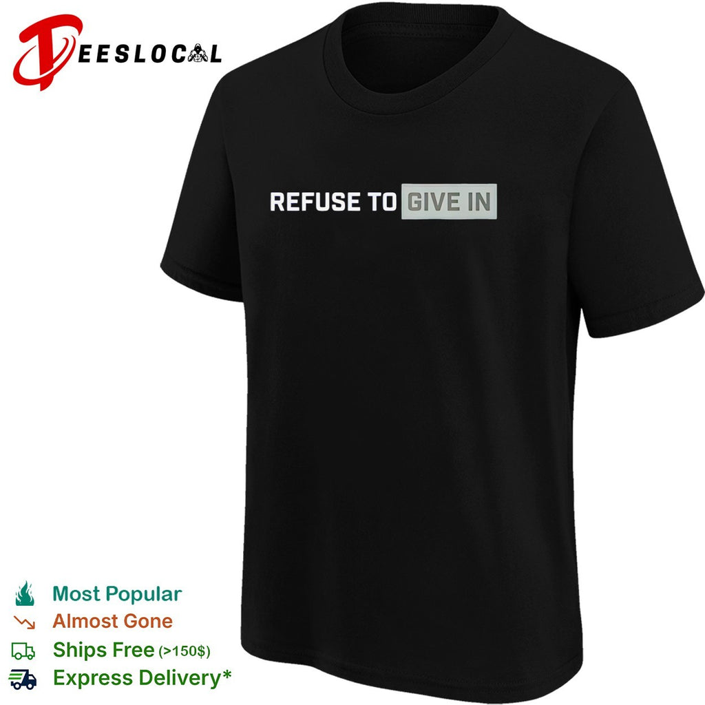 Refuse to give in shirt