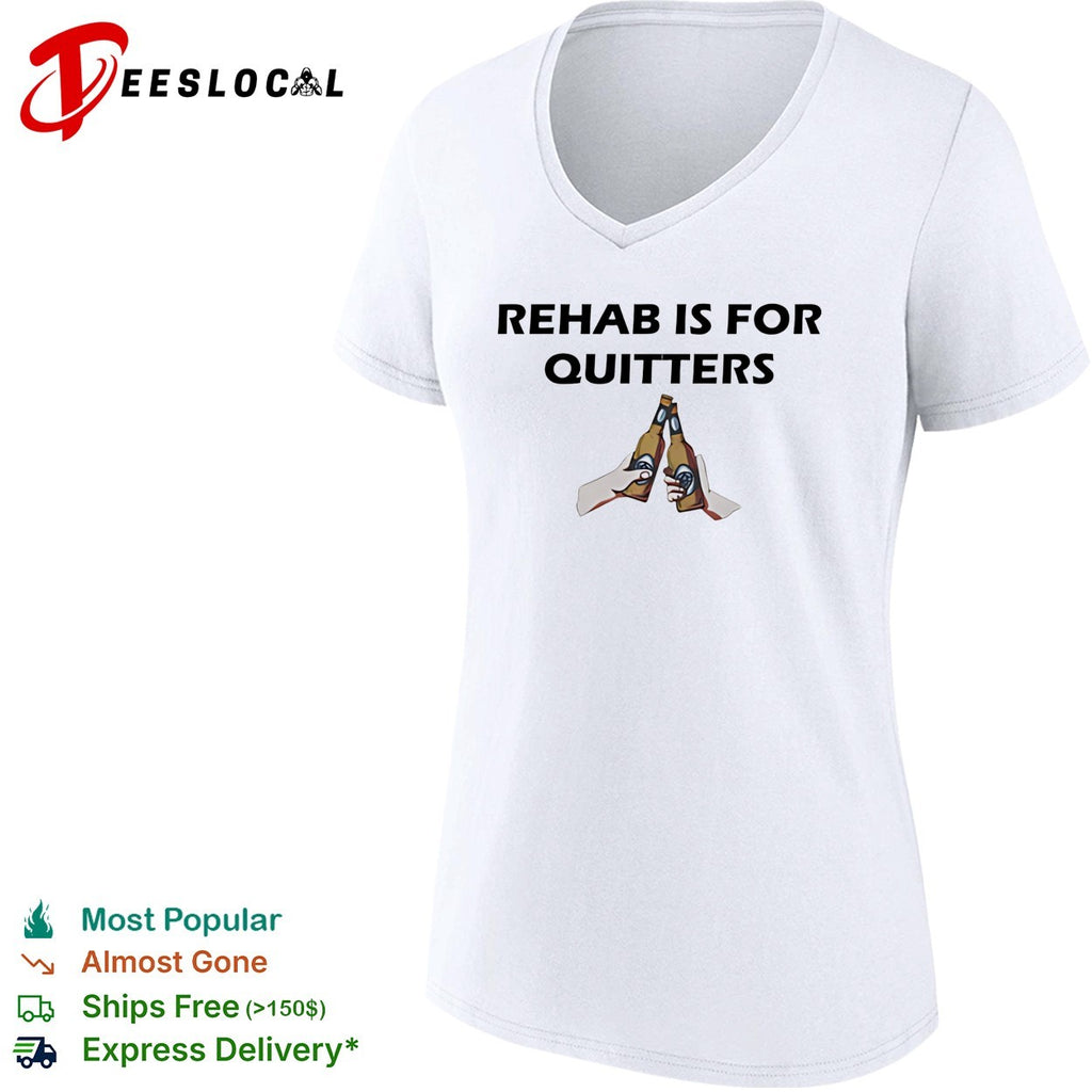 Rehab is for Quitters beer toast drinking cheers funny quote novelty humor shirt