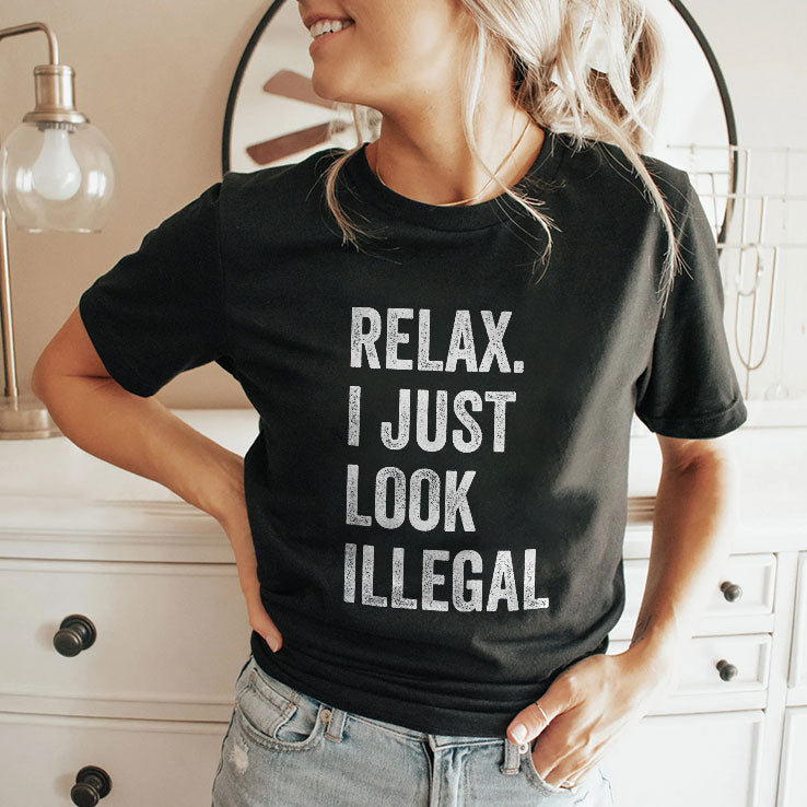Relax I Just Look Illegal T Shirt
