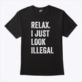Relax I Just Look Illegal T Shirt