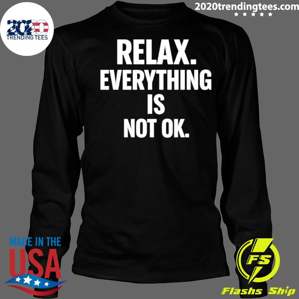 Relax Is Everything Is Not Ok Shirt