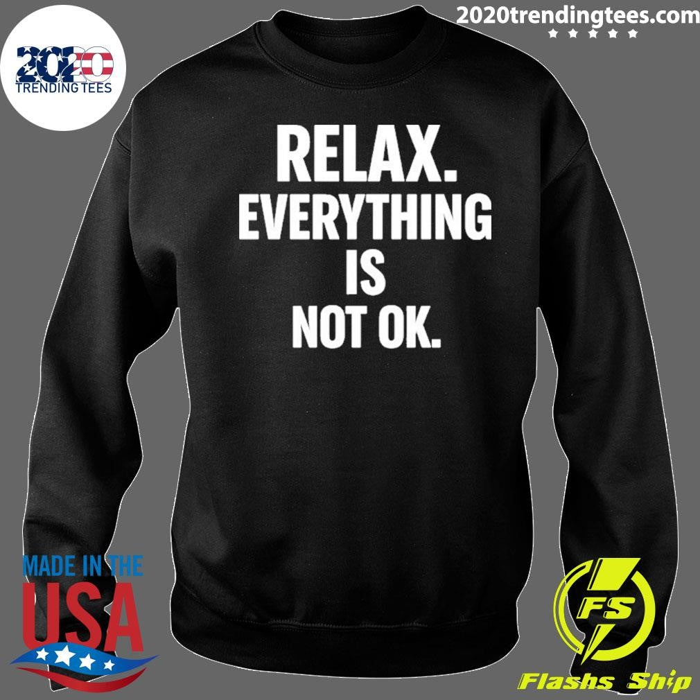 Relax Is Everything Is Not Ok Shirt