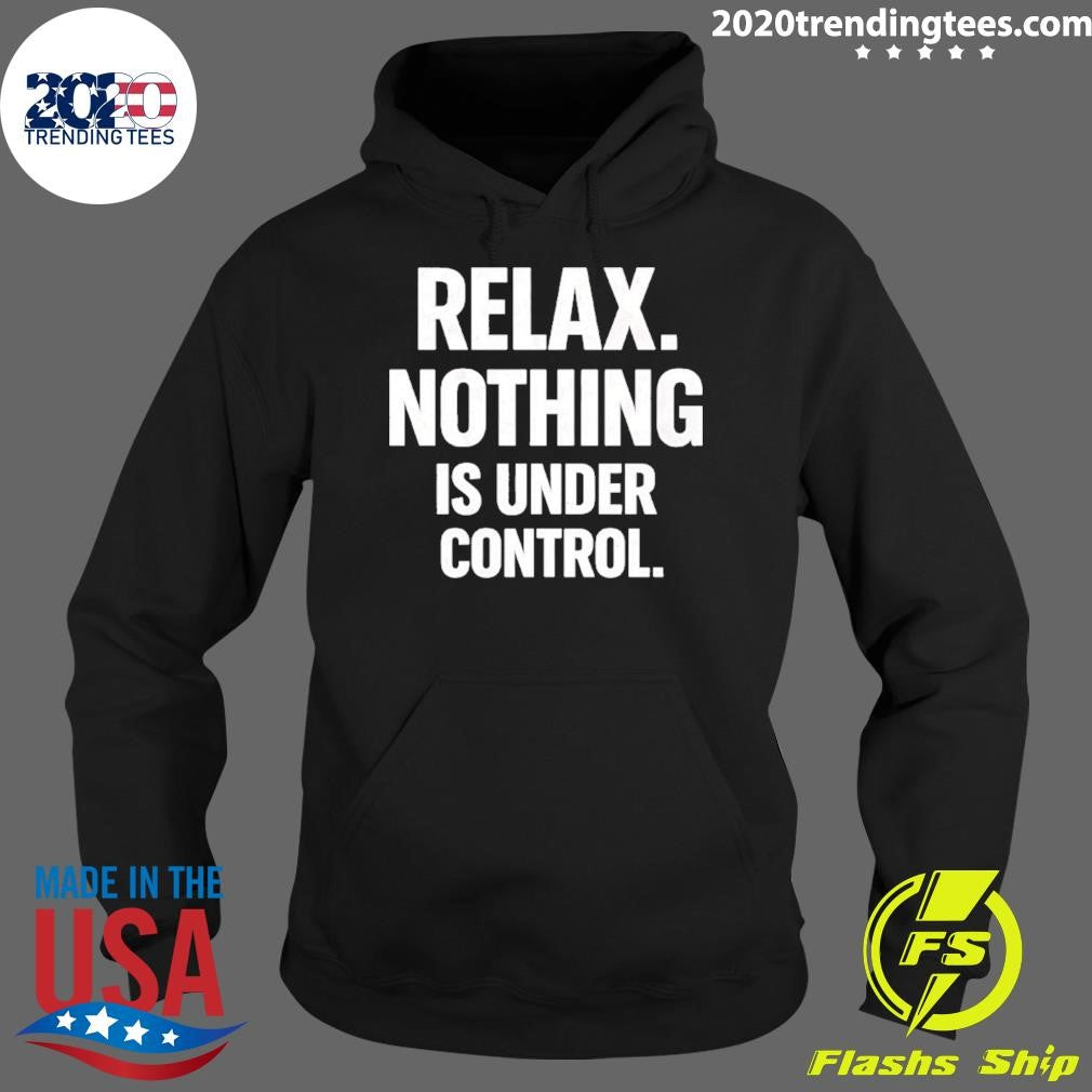 Relax Is Nothing Is Under Control Shirt