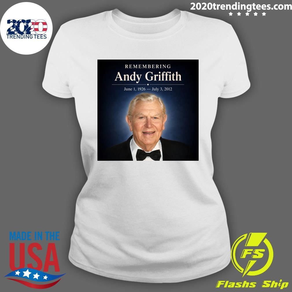 Remembering Andy Griffith June 1, 1926- July 3, 2012 Shirt
