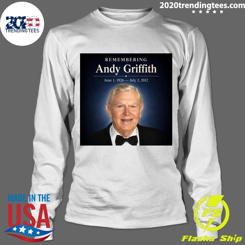 Remembering Andy Griffith June 1, 1926- July 3, 2012 Shirt