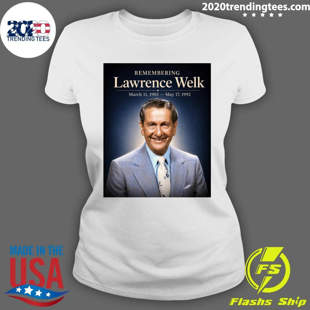 Remembering Lawrence Welk March 11, 1903 – May 17, 1992 Shirt