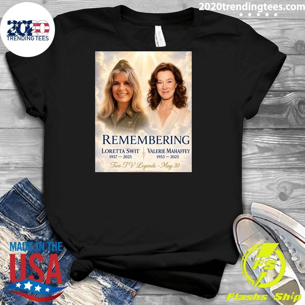 Remembering Loretta Swit 1937-2025 Valerie Mahaffey 1953-2025 Two TV Legends May 30 Shirt