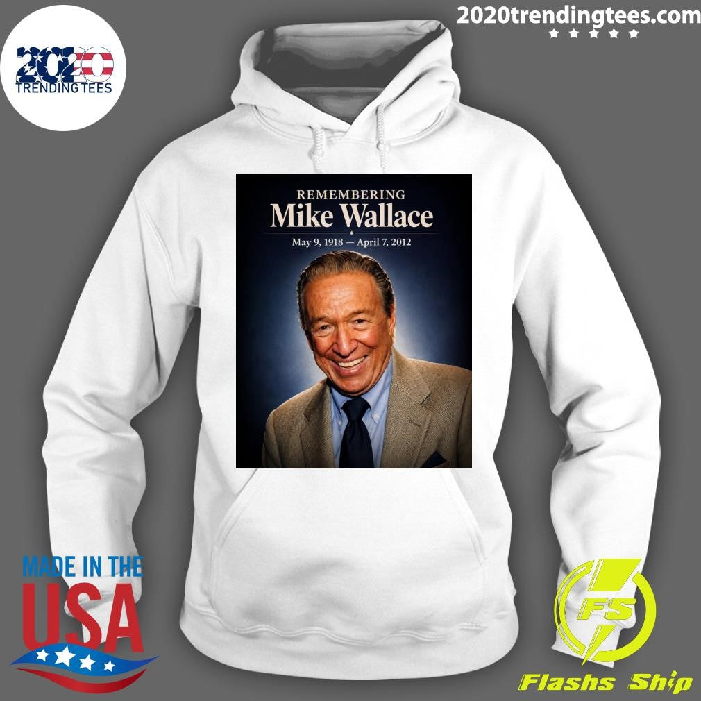 Remembering Mike Wallace May 9, 1918 – April 7, 2012 Shirt