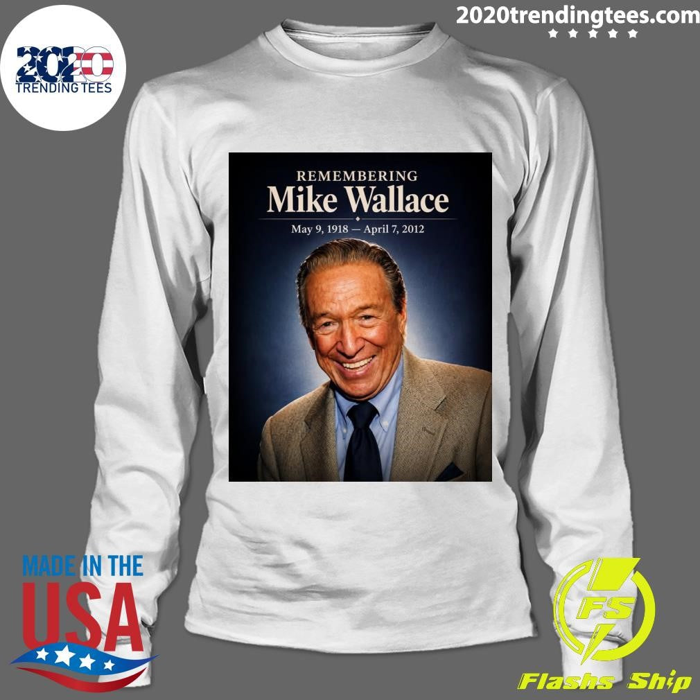 Remembering Mike Wallace May 9, 1918 – April 7, 2012 Shirt