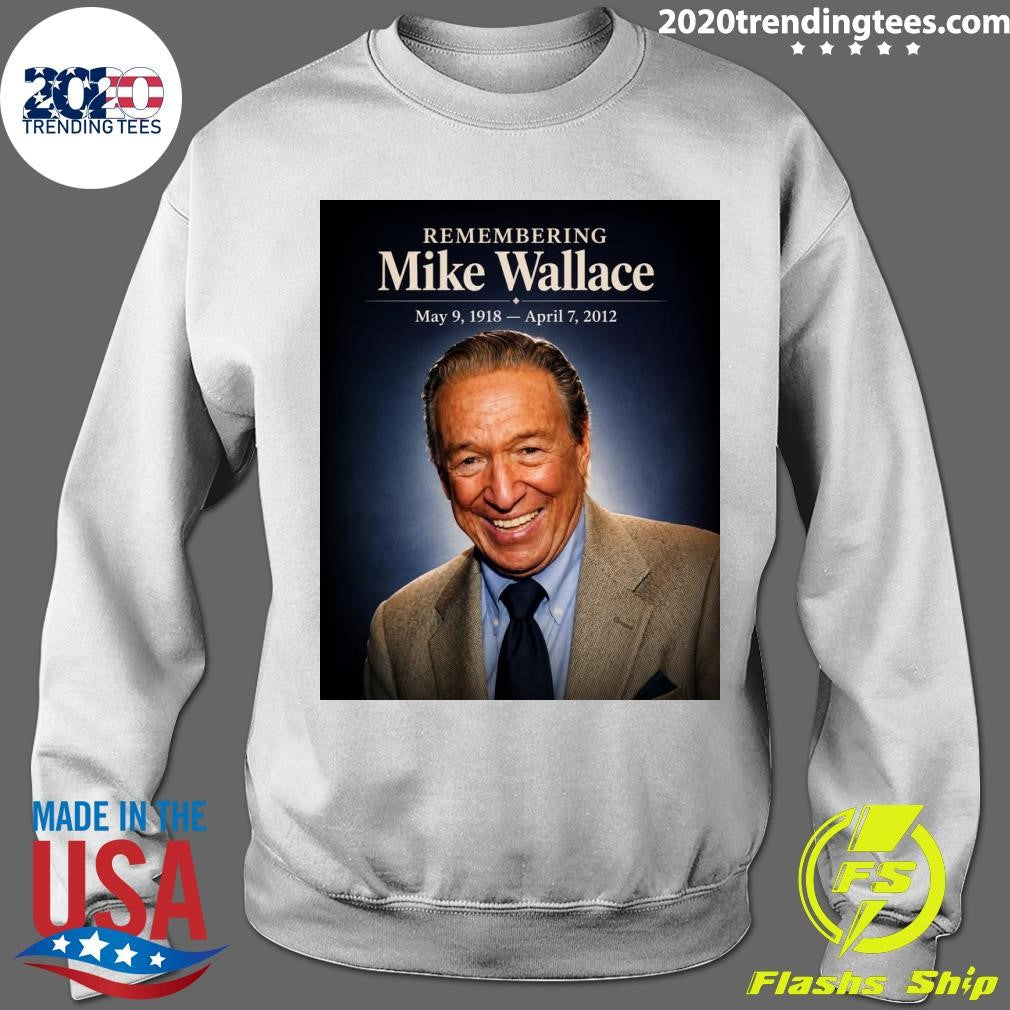 Remembering Mike Wallace May 9, 1918 – April 7, 2012 Shirt