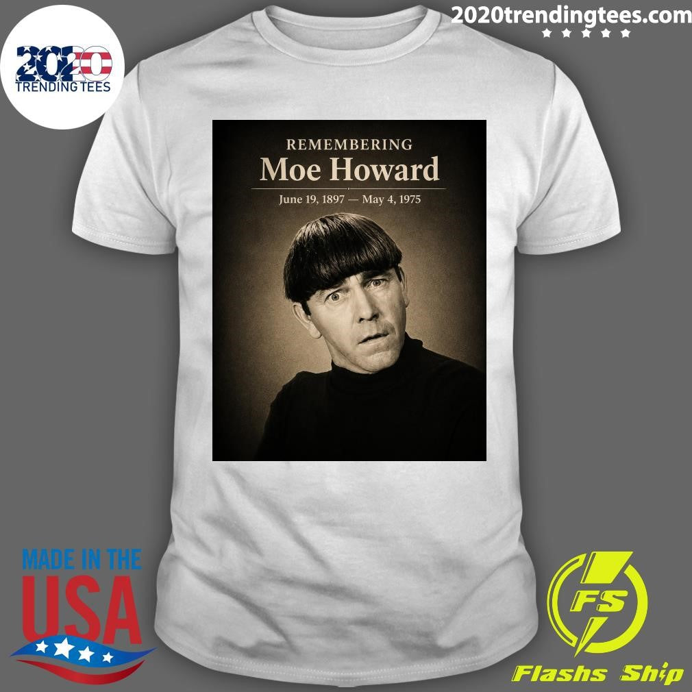 Remembering Moe Howard June 19, 1897- May 4, 1975 Shirt