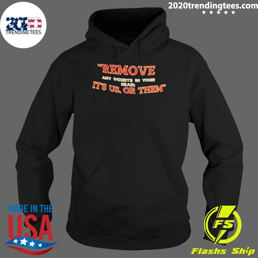 Remove Any Doubts In Your Head It’s Us Or Them Shirt
