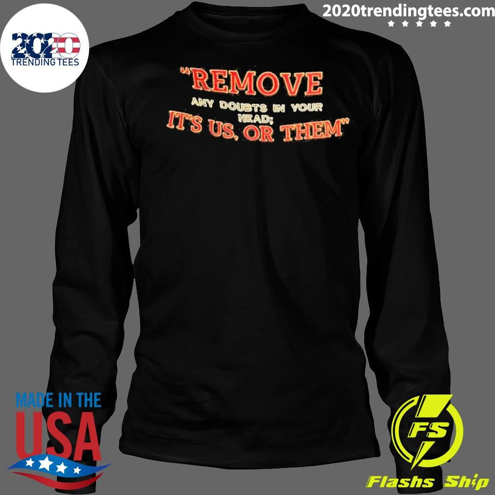 Remove Any Doubts In Your Head It’s Us Or Them Shirt