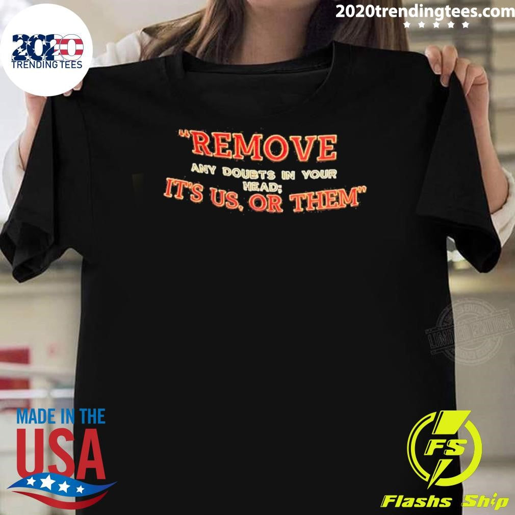 Remove Any Doubts In Your Head It’s Us Or Them Shirt