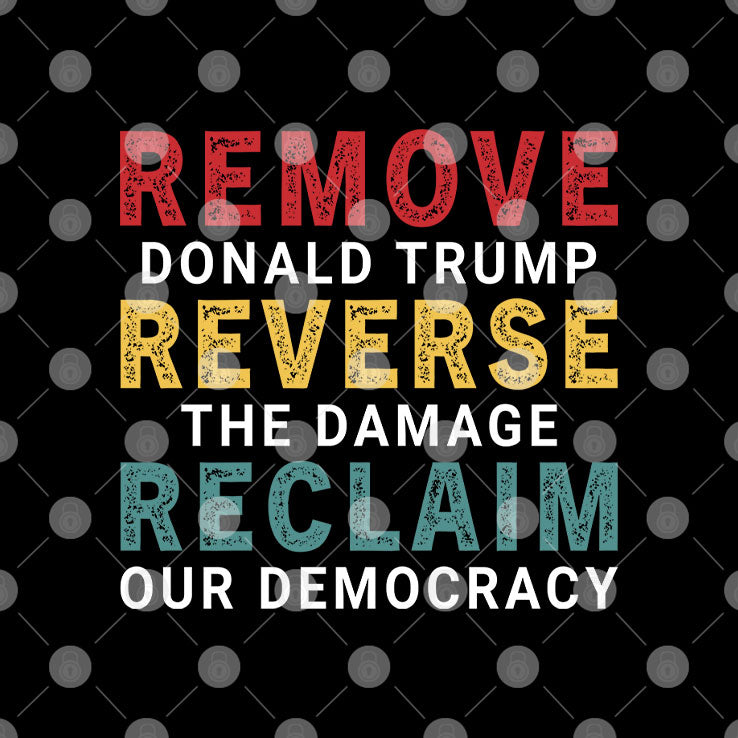 Remove Donald Trump Reverse The Damage Reclaim Our Democracy T Shirt