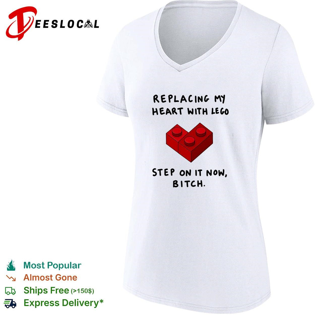 Replacing my heart with lego step on it now bitch shirt