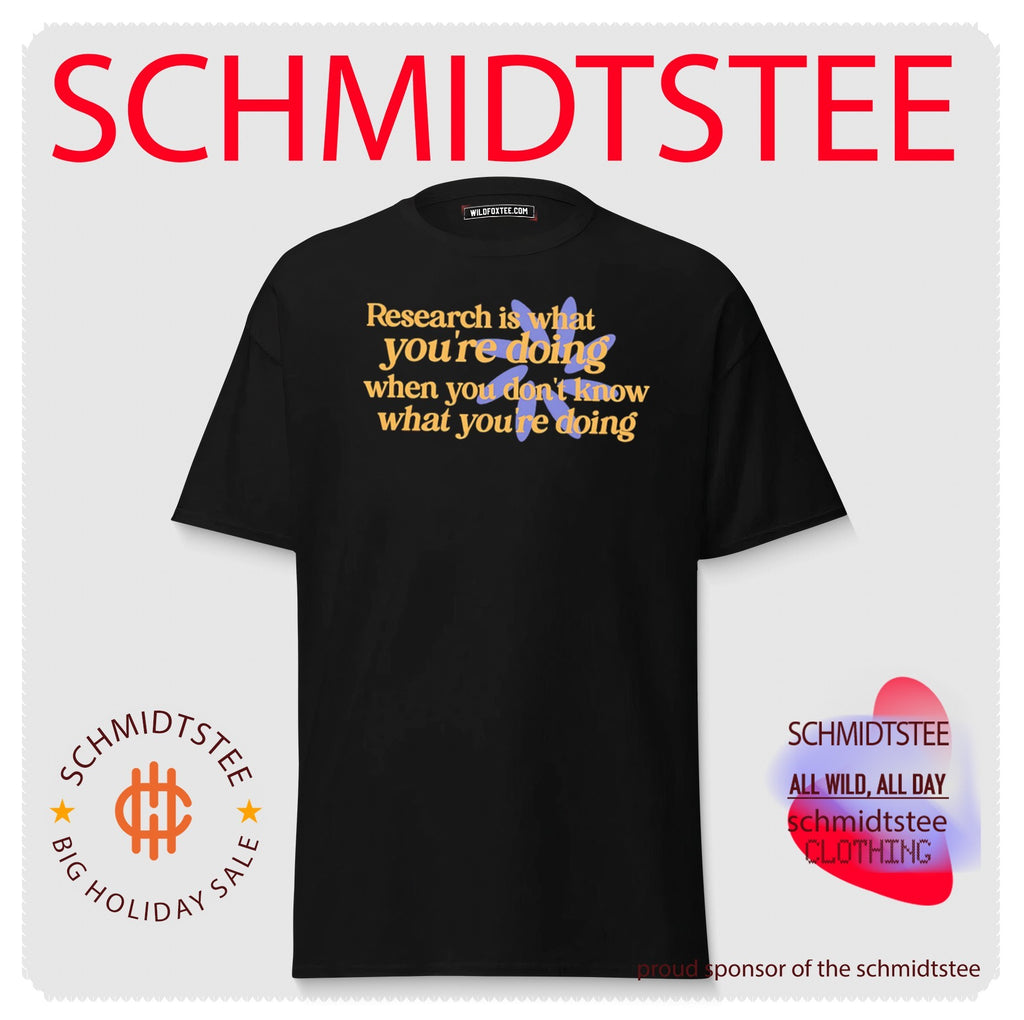 Research is what you’re doing when you don’t know what you’re doing shirt