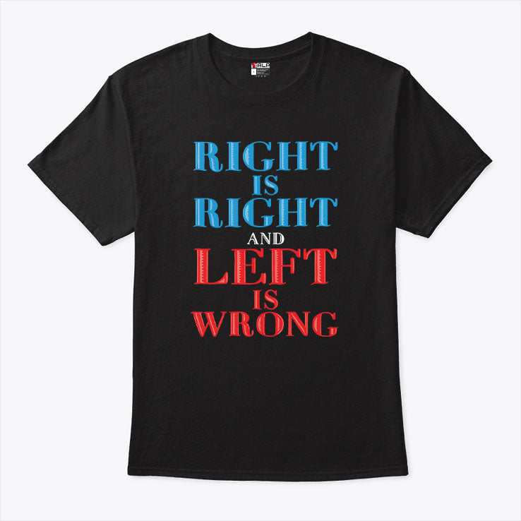 Right Is Right And Left Is Wrong T Shirt