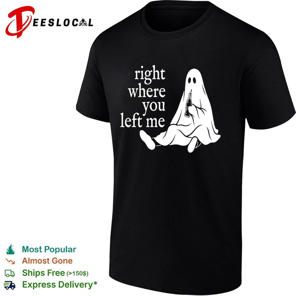 Right where you left me Ghost shirt