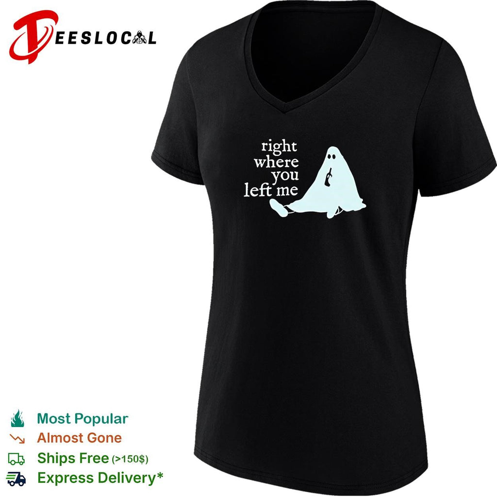 Right where you left me ghost drinking wine funny sarcastic quote shirt