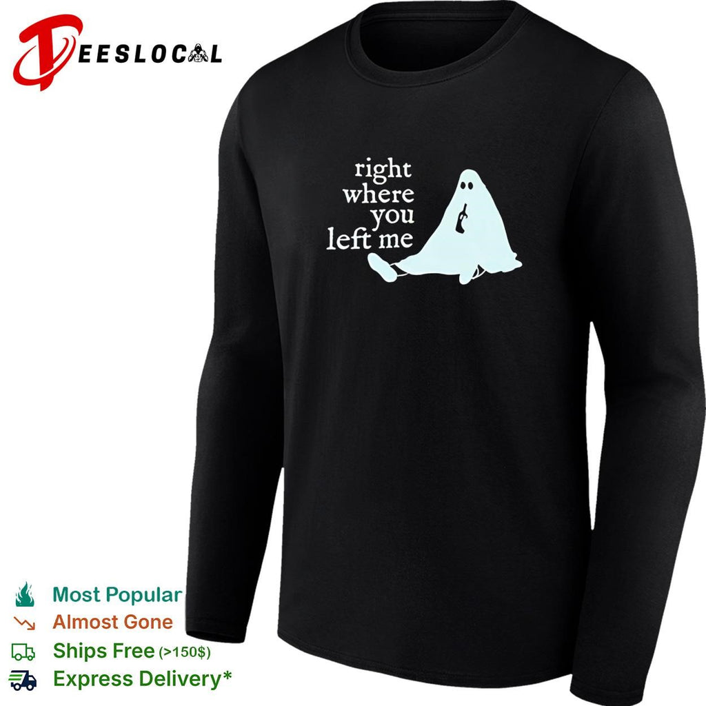 Right where you left me ghost drinking wine funny sarcastic quote shirt