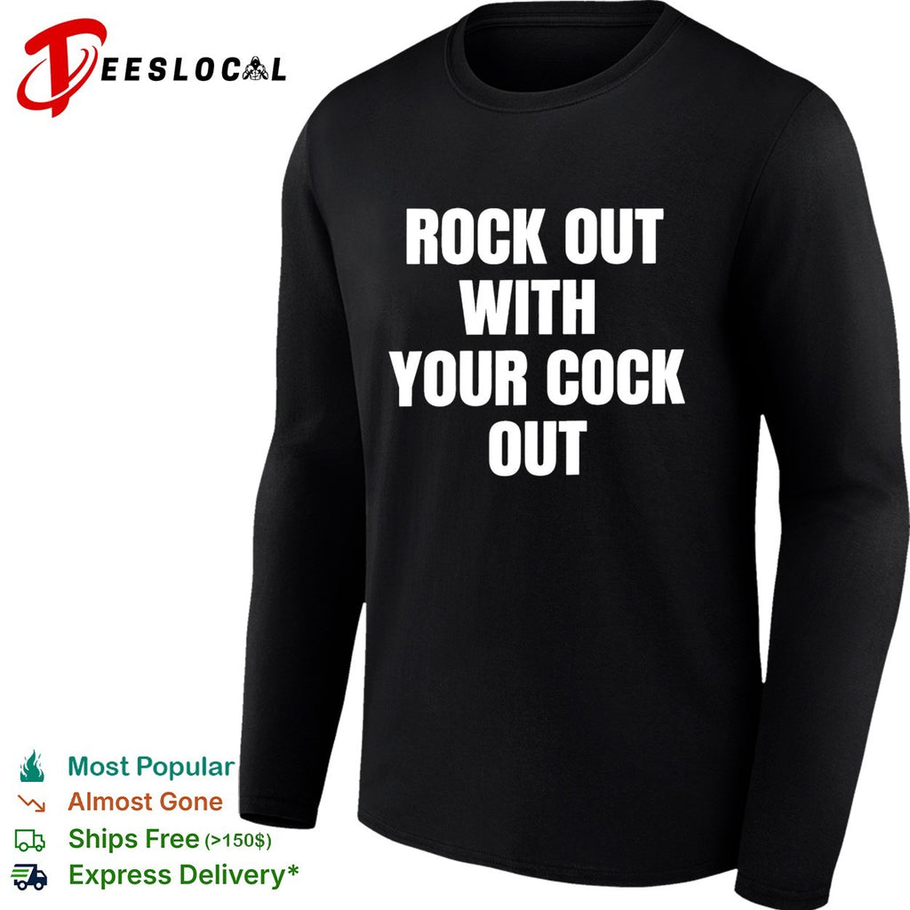 Rock out with your cock out text shirt