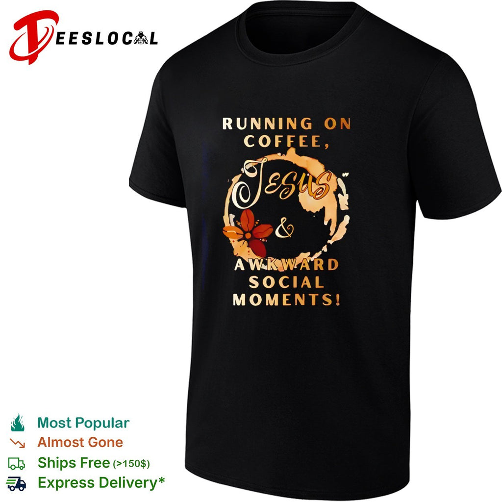 Running on coffee Jesus and awkward social moments humor shirt