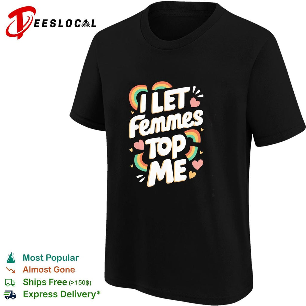 I let femmes top me rainbow hearts and sparkles bold text pride graphic shirt