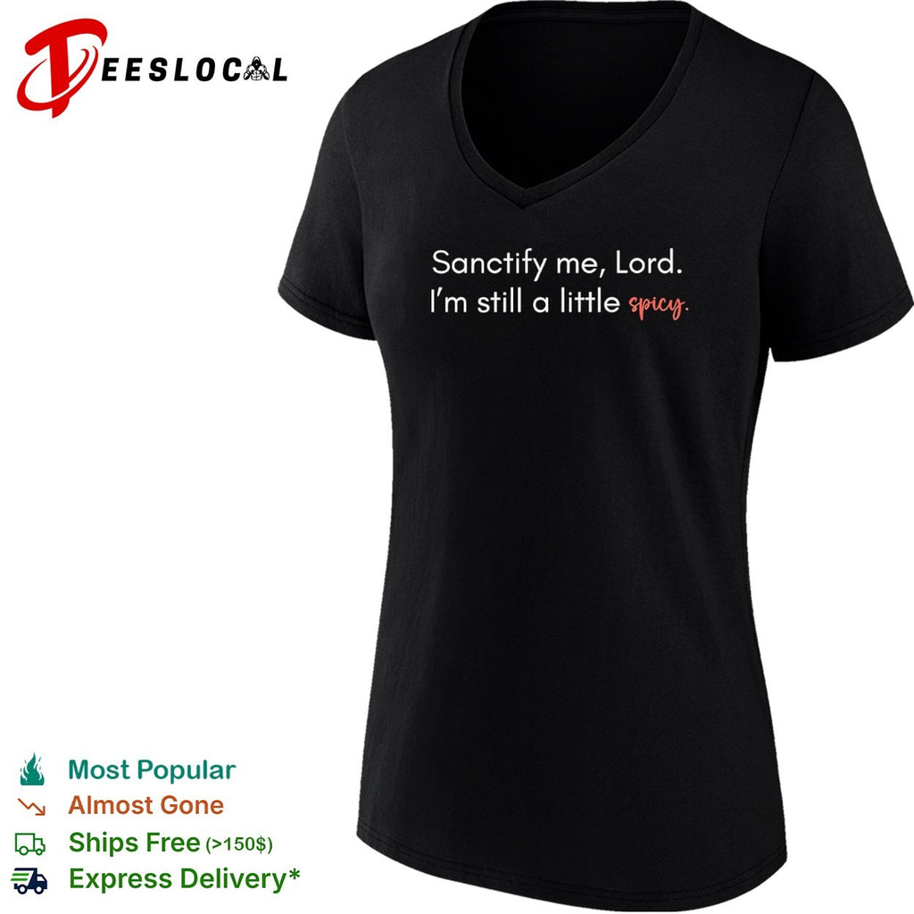 Sanctify me Lord Im still a little spicy shirt