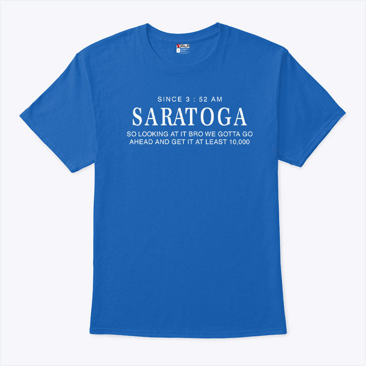 Saratoga Water Since 3 52 AM So Looking At It Bro We Gotta Go Ahead And Get It At Least 10000 Shirt