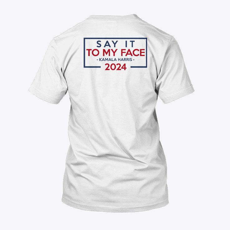 Say It To My Face Kamala Harris 2024 T Shirt