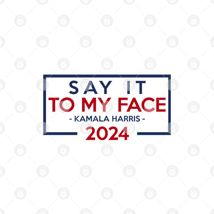 Say It To My Face Kamala Harris 2024 T Shirt