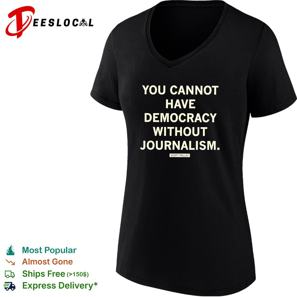 Scott Pelley quote you cannot have democracy without journalism shirt