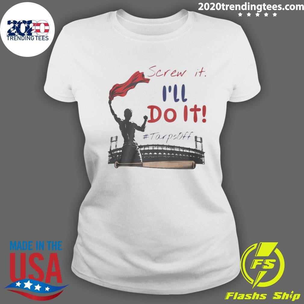 Screw It I’ll Do It Tarps Off Shirt