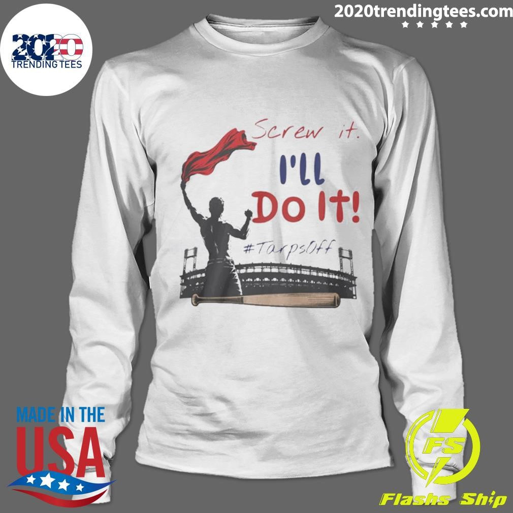 Screw It I’ll Do It Tarps Off Shirt