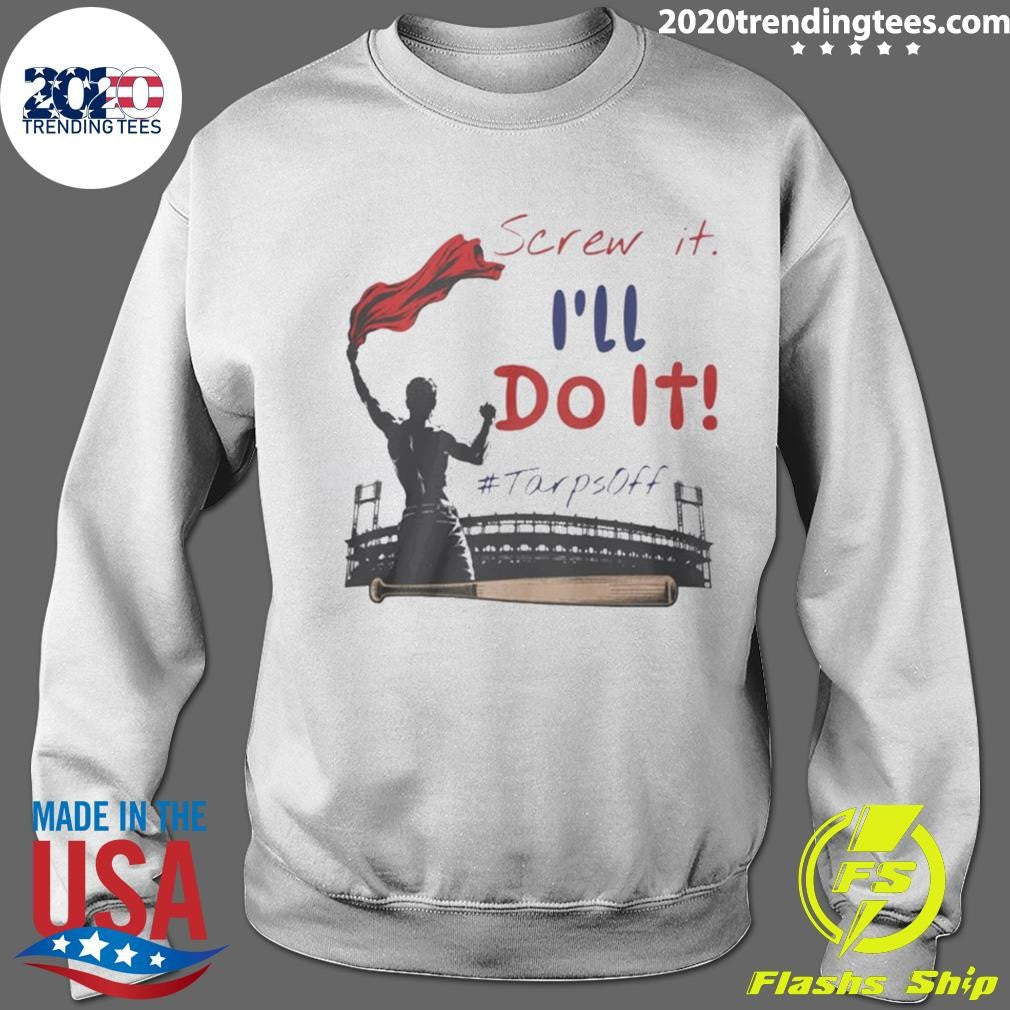 Screw It I’ll Do It Tarps Off Shirt