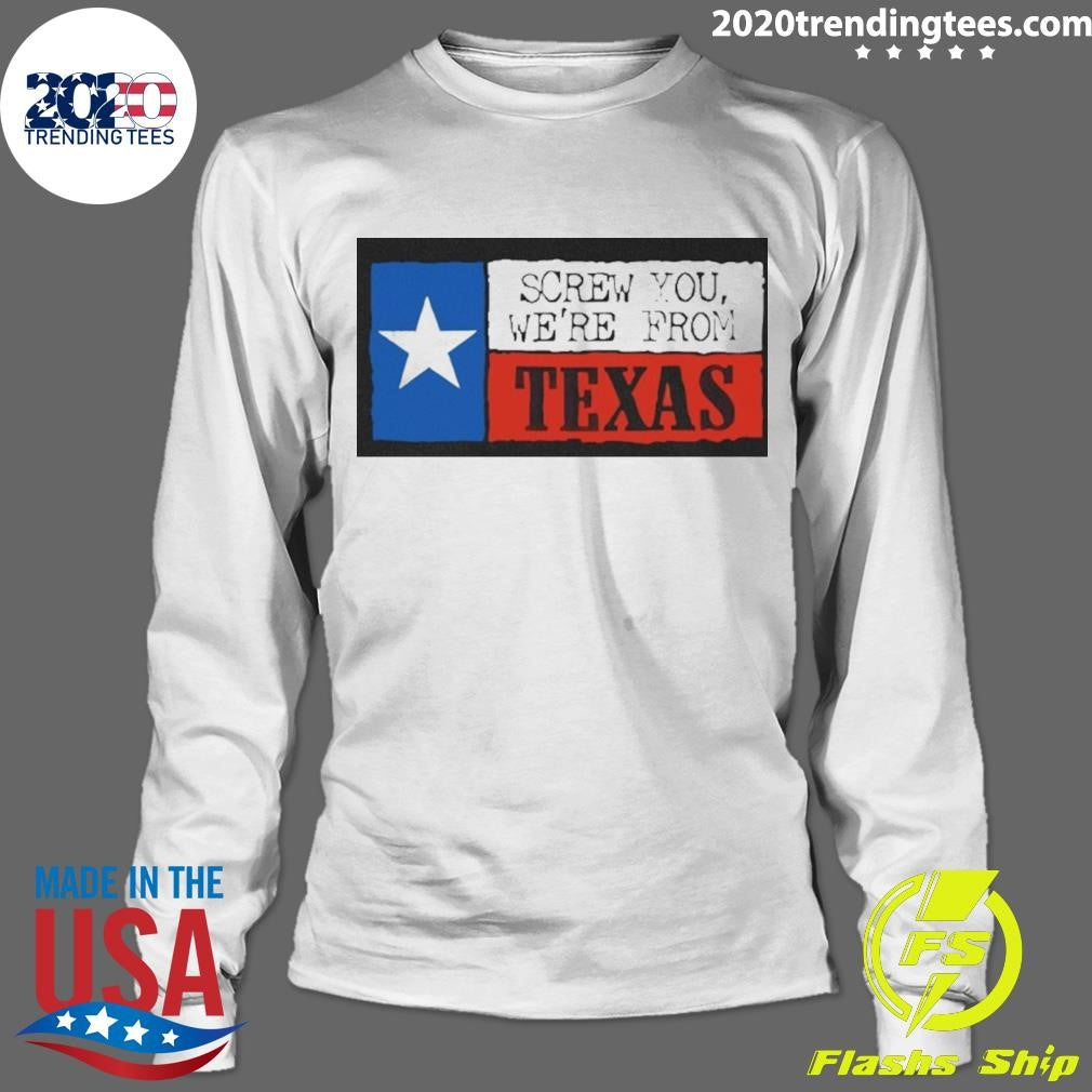 Screw You We’re From Texas Flag Vintage Shirt