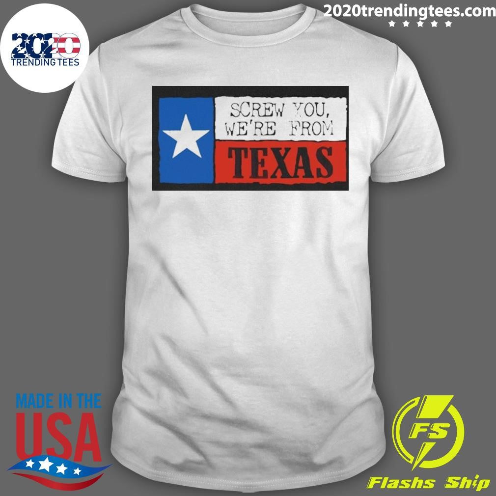 Screw You We’re From Texas Flag Vintage Shirt