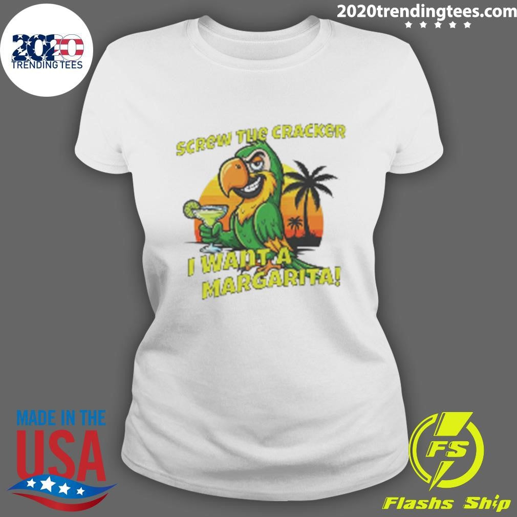 Screw the Cracker I Want a Margarita Shirt