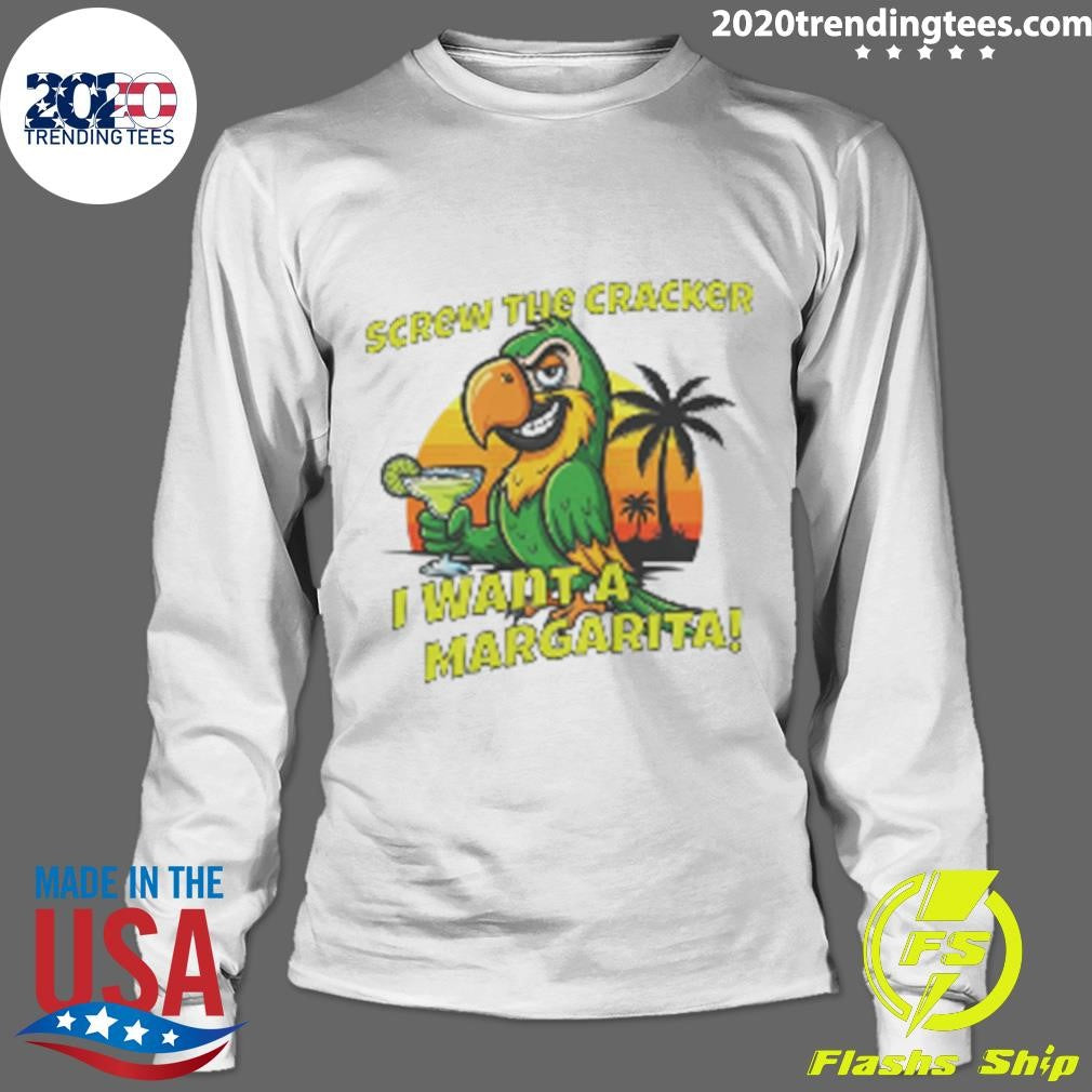 Screw the Cracker I Want a Margarita Shirt