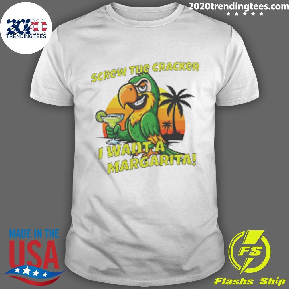 Screw the Cracker I Want a Margarita Shirt
