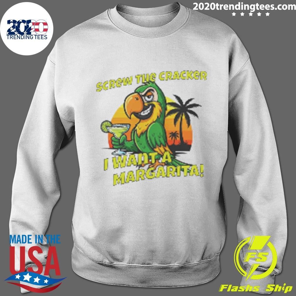 Screw the Cracker I Want a Margarita Shirt