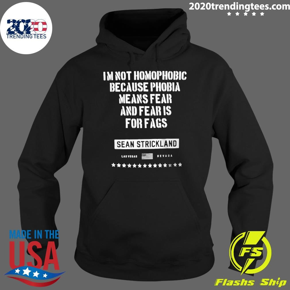 Sean Strickland I’m Not Homophobic Because Phobia Means Fear And Fear Is For Fags Shirt
