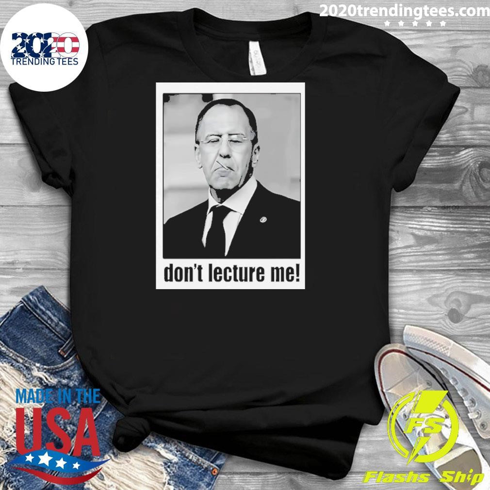 Sergey Lavrov Don’t Lecture Me Shirt
