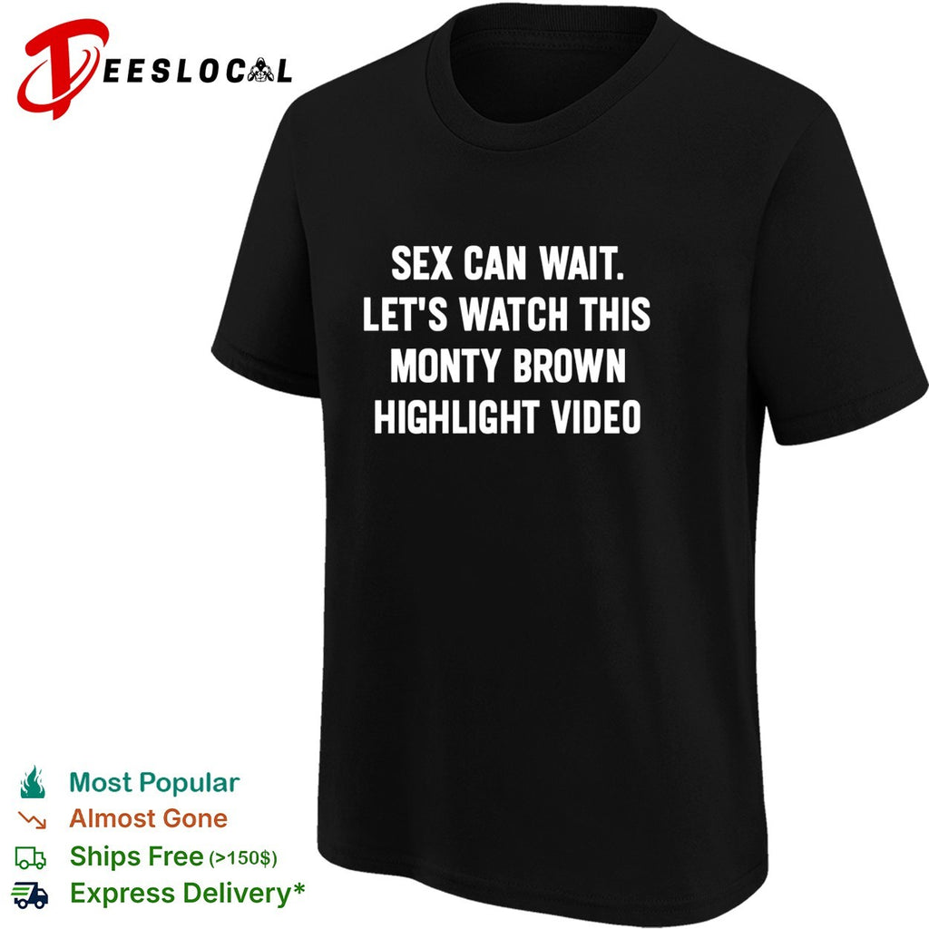 Sex can wait let’s watch this monty brown highlight video humor shirt