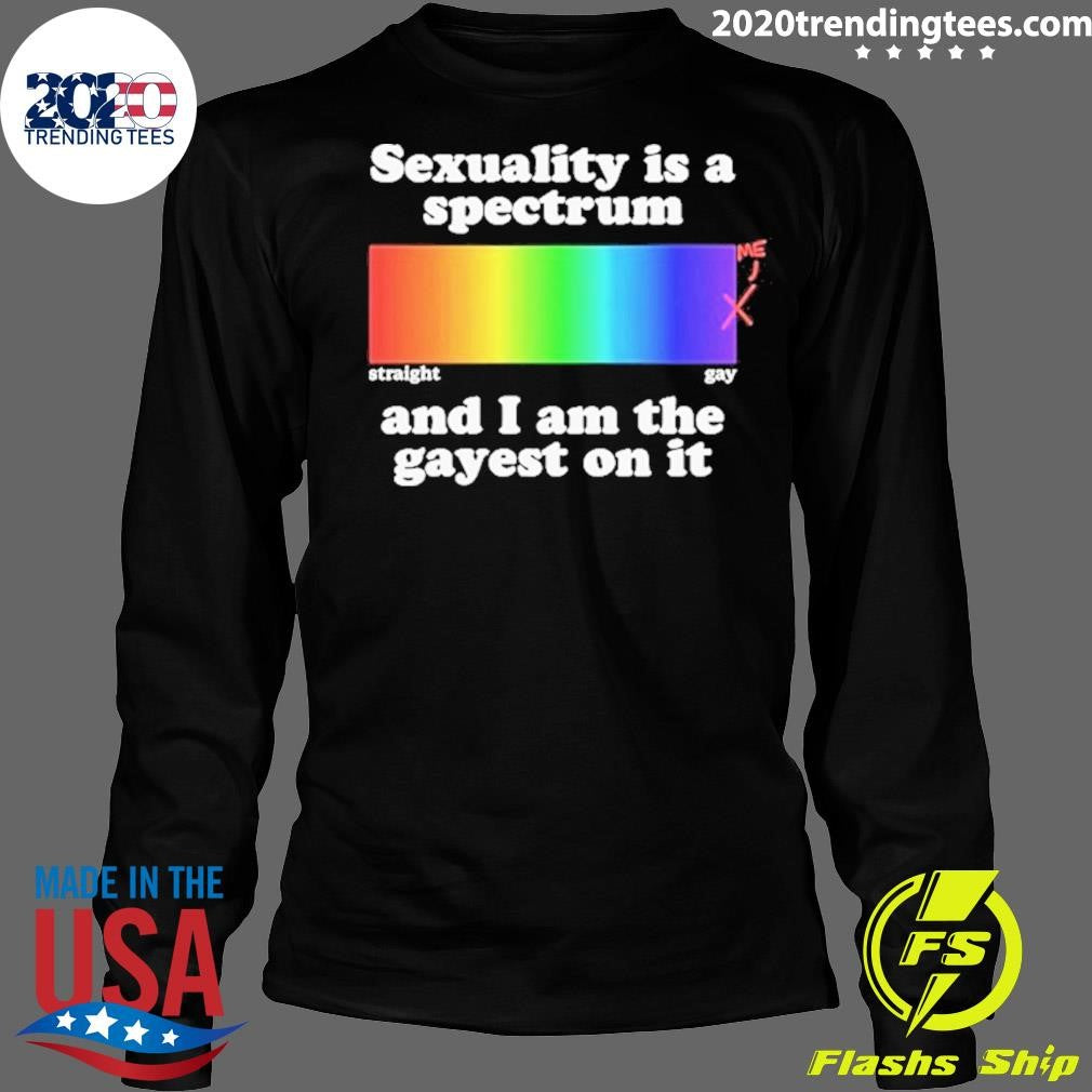 Sexuality Is A Spectrum And I Am The Gayest On It Pride Rainbow Shirt