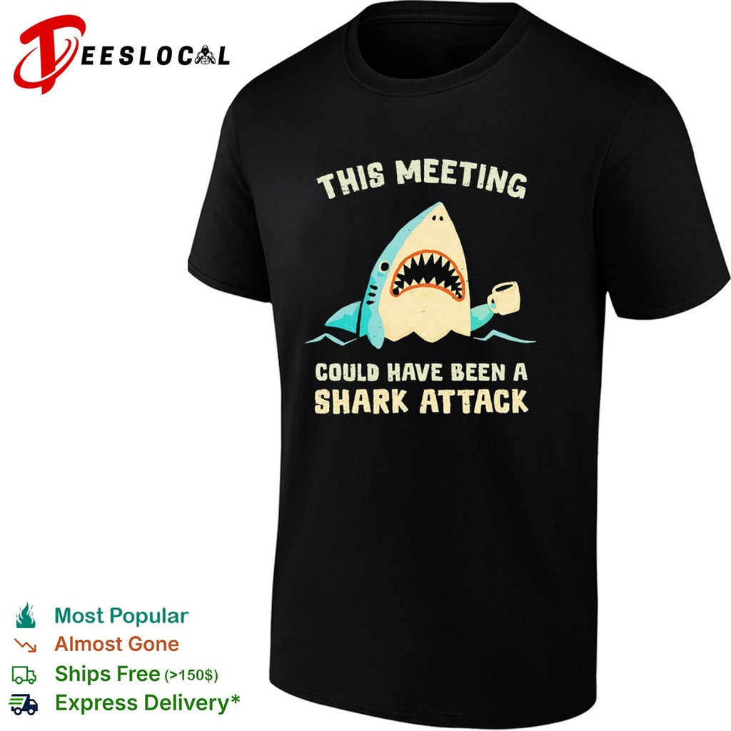 Shark this meeting could have been a shark attack shirt