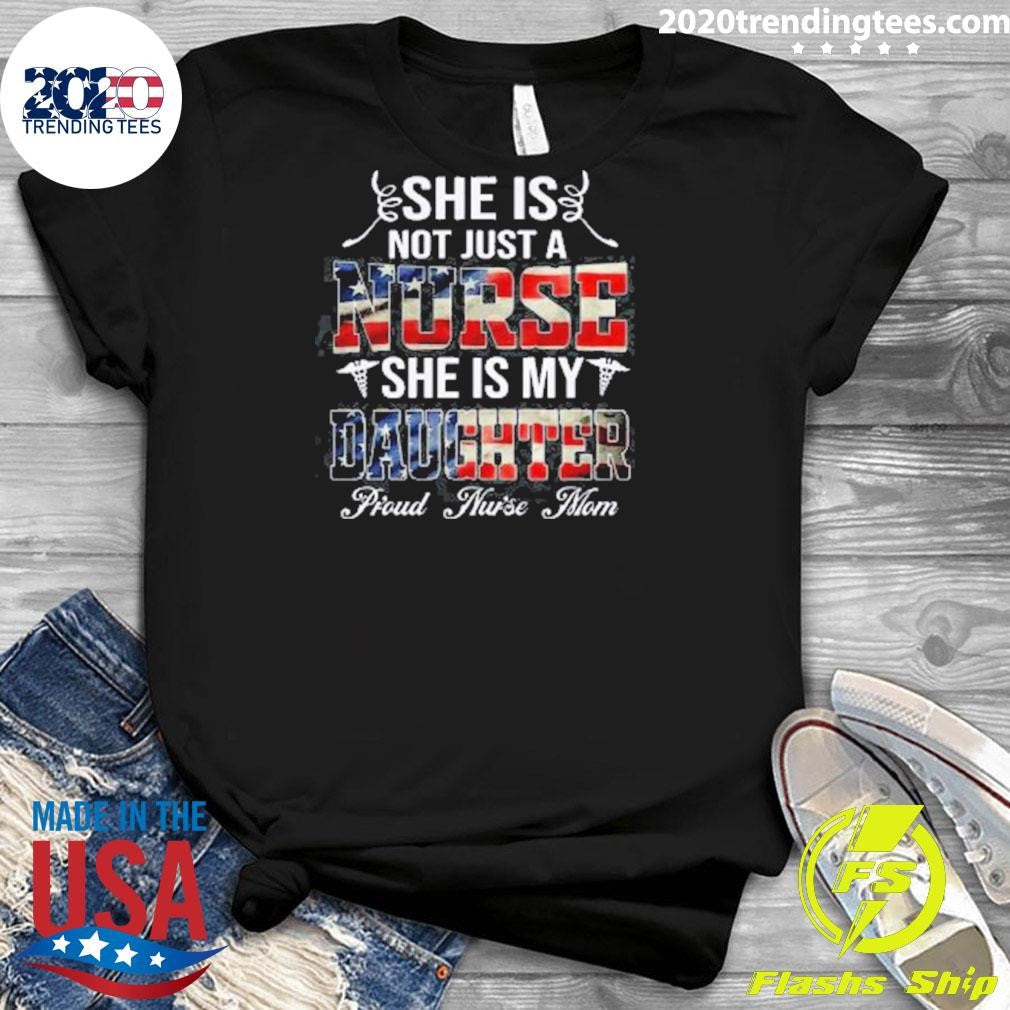 She Is Not Just A Nurse She Is My Daughter Proud Nurse Mom Shirt